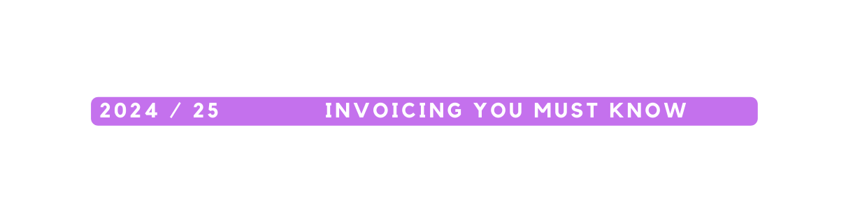2024 25 invoicing you must know